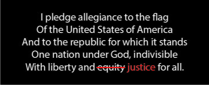 The U.S. Pledge of Allegiance in white text on black background, except with the words "liberty and equity for all" with equity in strikethrough and the word justice next to it.